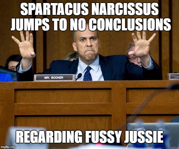 Cory Booker | SPARTACUS NARCISSUS JUMPS TO NO CONCLUSIONS; REGARDING FUSSY JUSSIE | image tagged in cory booker | made w/ Imgflip meme maker