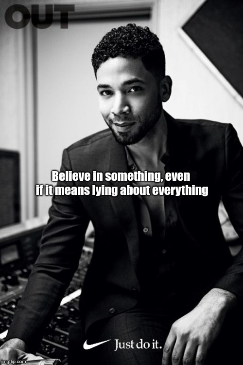 jussie smollett | Believe in something, even if it means lying about everything | image tagged in jussie smollett | made w/ Imgflip meme maker