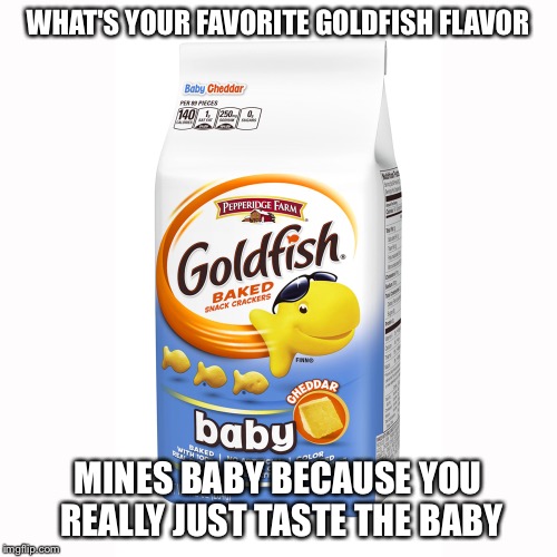 WHAT'S YOUR FAVORITE GOLDFISH FLAVOR; MINES BABY BECAUSE YOU REALLY JUST TASTE THE BABY | image tagged in wtf | made w/ Imgflip meme maker