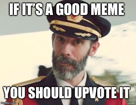 Captain Obvious | IF IT’S A GOOD MEME; YOU SHOULD UPVOTE IT | image tagged in captain obvious | made w/ Imgflip meme maker