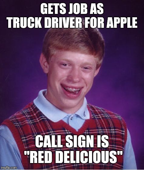 Bad Luck Brian gets his first job  | GETS JOB AS TRUCK DRIVER FOR APPLE; CALL SIGN IS "RED DELICIOUS" | image tagged in memes,bad luck brian,angry applebloom,truck driver,fun,work sucks | made w/ Imgflip meme maker