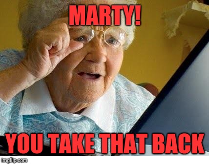 old lady at computer | MARTY! YOU TAKE THAT BACK | image tagged in old lady at computer | made w/ Imgflip meme maker