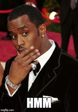 Puff Daddy stroking chin | HMM | image tagged in puff daddy stroking chin | made w/ Imgflip meme maker