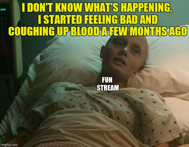 Guardians Cancer | FUN STREAM I DON'T KNOW WHAT'S HAPPENING, I STARTED FEELING BAD AND COUGHING UP BLOOD A FEW MONTHS AGO | image tagged in guardians cancer | made w/ Imgflip meme maker