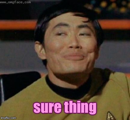 sulu | sure thing | image tagged in sulu | made w/ Imgflip meme maker