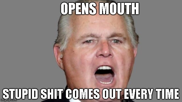 Proof that worms are eating what is left of Rush Limbaugh's brain. | OPENS MOUTH; STUPID SHIT COMES OUT EVERY TIME | image tagged in idiot,shut up,nobody cares what you think,asshole | made w/ Imgflip meme maker