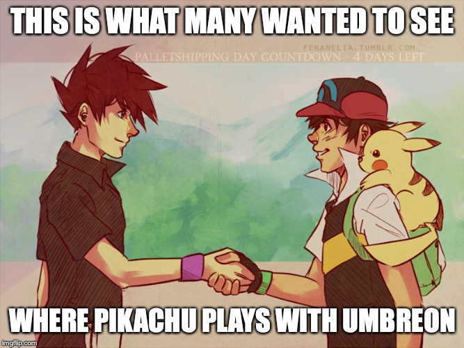 Ash and Gary | THIS IS WHAT MANY WANTED TO SEE; WHERE PIKACHU PLAYS WITH UMBREON | image tagged in palletshipping,ash ketchum,gary oak,memes | made w/ Imgflip meme maker