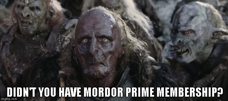 Orcs | DIDN'T YOU HAVE MORDOR PRIME MEMBERSHIP? | image tagged in orcs | made w/ Imgflip meme maker