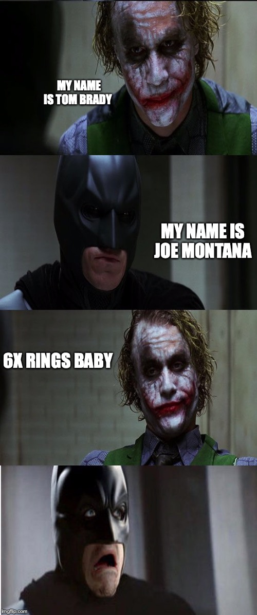 Joker scares Batman | MY NAME IS TOM BRADY; MY NAME IS JOE MONTANA; 6X RINGS BABY | image tagged in joker scares batman | made w/ Imgflip meme maker