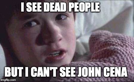 I See Dead People | I SEE DEAD PEOPLE; BUT I CAN'T SEE JOHN CENA | image tagged in memes,i see dead people | made w/ Imgflip meme maker