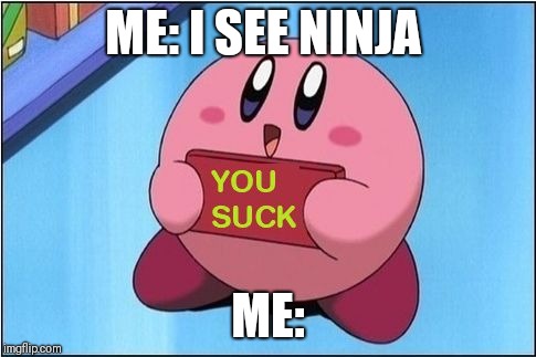 Pro fortnite  players in a nutshell
 | ME: I SEE NINJA; ME: | image tagged in kirby says you suck | made w/ Imgflip meme maker