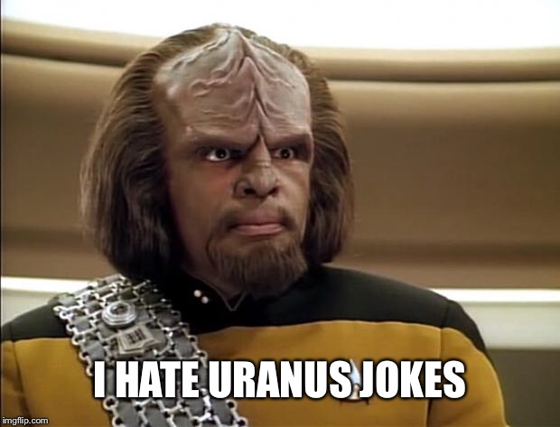 Klingon | I HATE URANUS JOKES | image tagged in klingon | made w/ Imgflip meme maker