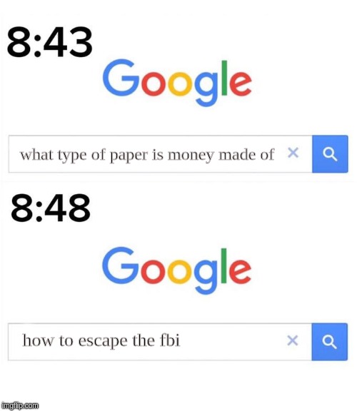 i just wanted to know... | what type of paper is money made of; how to escape the fbi | image tagged in google before after,money | made w/ Imgflip meme maker
