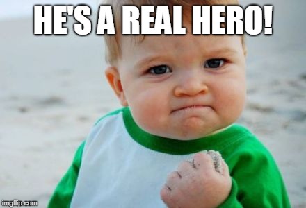 Proud of you | HE'S A REAL HERO! | image tagged in proud of you | made w/ Imgflip meme maker