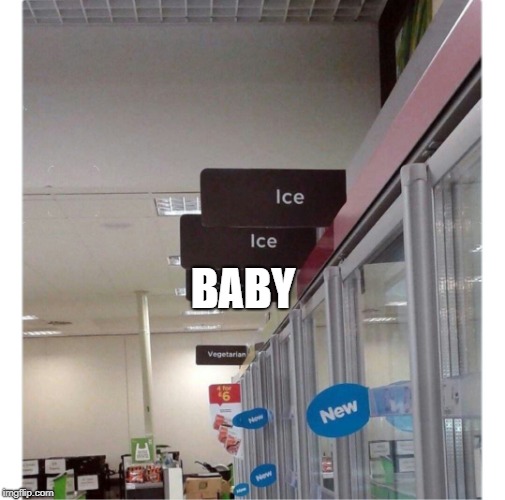 Ice ice baby | BABY | image tagged in ice ice baby | made w/ Imgflip meme maker