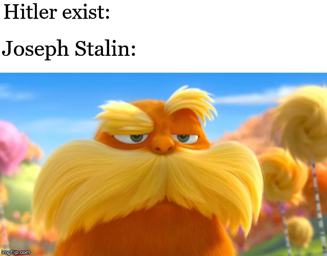 Nobody | Hitler exist:; Joseph Stalin: | image tagged in actor | made w/ Imgflip meme maker