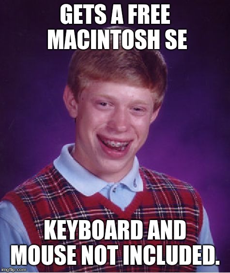 Bad Luck Brian Meme | GETS A FREE MACINTOSH SE; KEYBOARD AND MOUSE NOT INCLUDED. | image tagged in memes,bad luck brian,macintosh | made w/ Imgflip meme maker