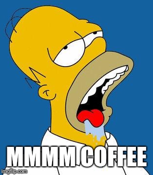 Homer Drooling | MMMM COFFEE | image tagged in homer drooling | made w/ Imgflip meme maker