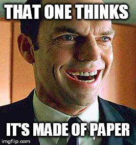 Agent smith | THAT ONE THINKS IT'S MADE OF PAPER | image tagged in agent smith | made w/ Imgflip meme maker