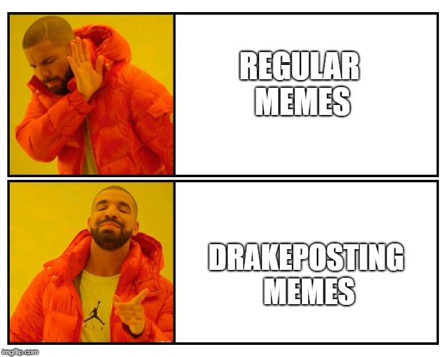 Drakepost | REGULAR MEMES; DRAKEPOSTING MEMES | image tagged in drakepost | made w/ Imgflip meme maker