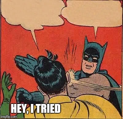 Batman Slapping Robin Meme | HEY, I TRIED | image tagged in memes,batman slapping robin | made w/ Imgflip meme maker