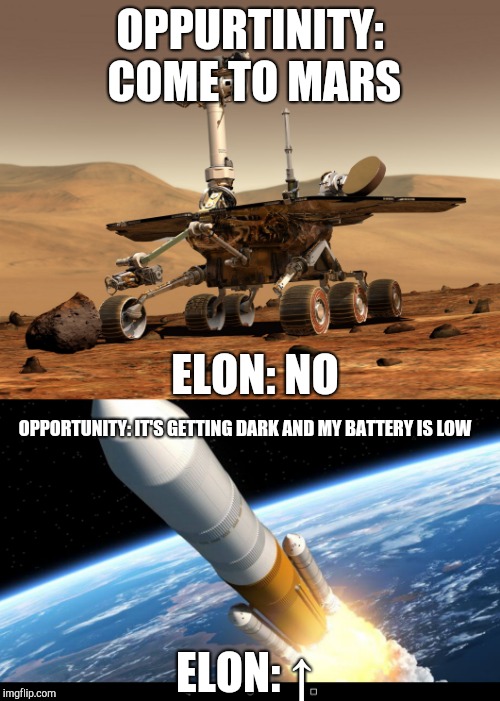 OPPURTINITY: COME TO MARS; ELON: NO; OPPORTUNITY: IT'S GETTING DARK AND MY BATTERY IS LOW; ELON: ↑ | image tagged in mars rover | made w/ Imgflip meme maker