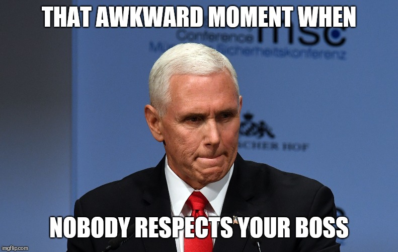 Awkward Moment Pence | THAT AWKWARD MOMENT WHEN; NOBODY RESPECTS YOUR BOSS | image tagged in awkward,pence,political meme | made w/ Imgflip meme maker