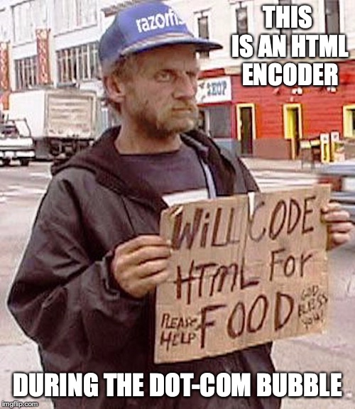 Modern Hobo | THIS IS AN HTML ENCODER; DURING THE DOT-COM BUBBLE | image tagged in hobo,memes | made w/ Imgflip meme maker