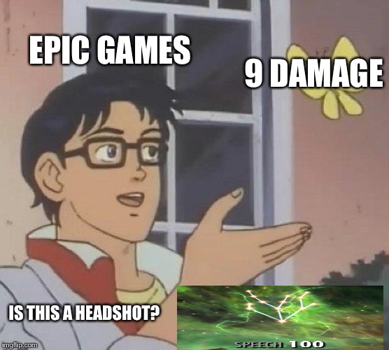 Is This A Pigeon | EPIC GAMES; 9 DAMAGE; IS THIS A HEADSHOT? | image tagged in memes,is this a pigeon | made w/ Imgflip meme maker