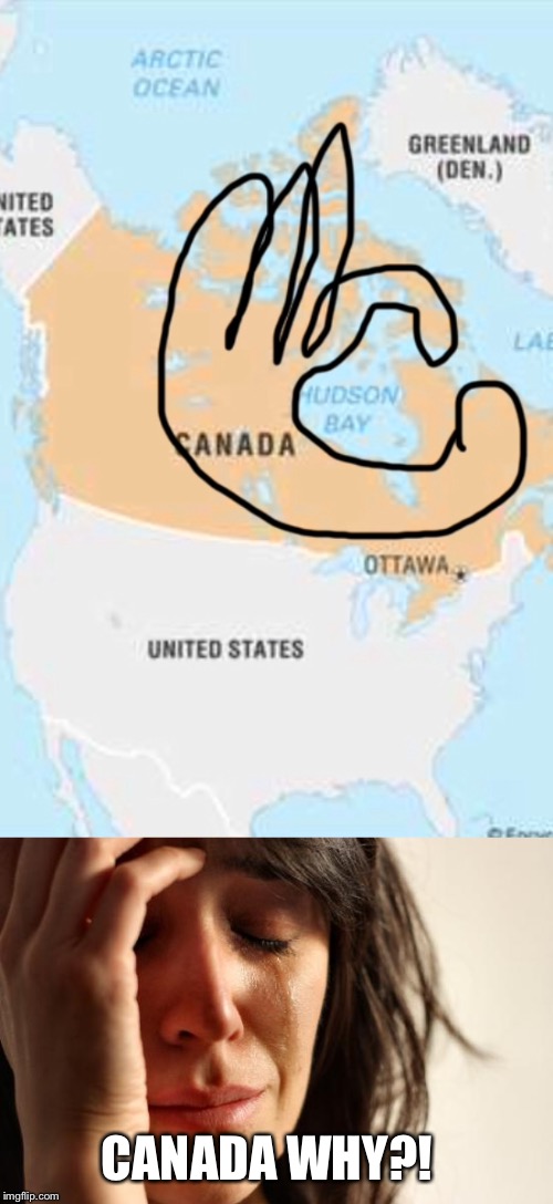 CANADA WHY?! | image tagged in memes,first world problems | made w/ Imgflip meme maker