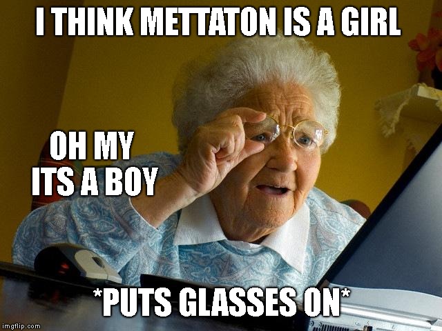 Grandma Finds The Internet Meme | I THINK METTATON IS A GIRL; OH MY ITS A BOY; *PUTS GLASSES ON* | image tagged in memes,grandma finds the internet,undertale | made w/ Imgflip meme maker