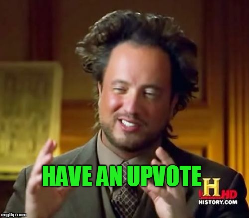 Ancient Aliens Meme | HAVE AN UPVOTE | image tagged in memes,ancient aliens | made w/ Imgflip meme maker