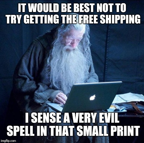 Computer Gandalf | IT WOULD BE BEST NOT TO TRY GETTING THE FREE SHIPPING I SENSE A VERY EVIL SPELL IN THAT SMALL PRINT | image tagged in computer gandalf | made w/ Imgflip meme maker