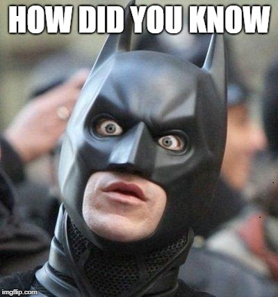 Shocked Batman | HOW DID YOU KNOW | image tagged in shocked batman | made w/ Imgflip meme maker