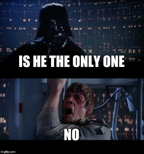 Star Wars No Meme | IS HE THE ONLY ONE; NO | image tagged in memes,star wars no | made w/ Imgflip meme maker
