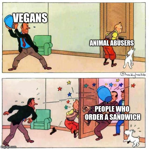 Tintin |  VEGANS; ANIMAL ABUSERS; PEOPLE WHO ORDER A SANDWICH | image tagged in tintin | made w/ Imgflip meme maker