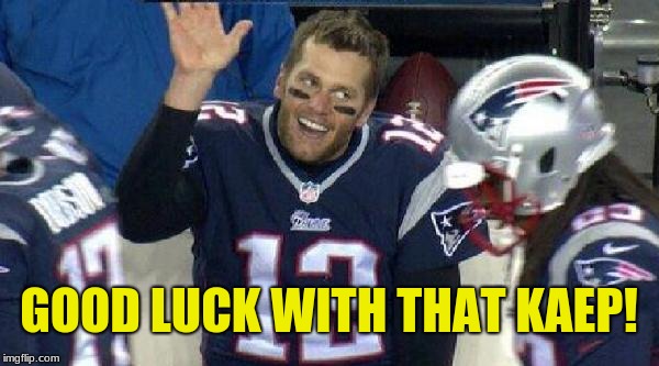 Left Tom Brady Hanging | GOOD LUCK WITH THAT KAEP! | image tagged in left tom brady hanging,memes,nfl football,new england patriots,colin kaepernick,good luck with that | made w/ Imgflip meme maker
