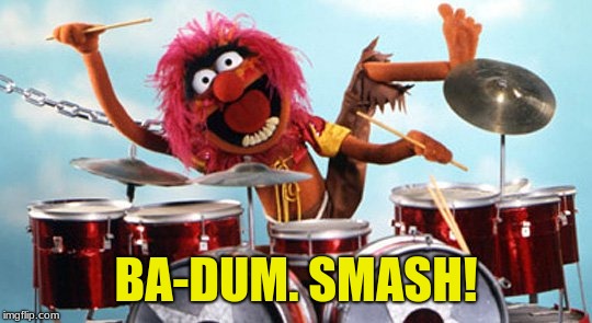 drummer | BA-DUM. SMASH! | image tagged in drummer,memes,the muppets,rim shot | made w/ Imgflip meme maker