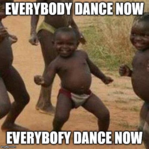 Third World Success Kid Meme | EVERYBODY DANCE NOW; EVERYBOFY DANCE NOW | image tagged in memes,third world success kid | made w/ Imgflip meme maker