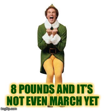 Yay! | 8 POUNDS AND IT’S NOT EVEN MARCH YET | image tagged in yay | made w/ Imgflip meme maker