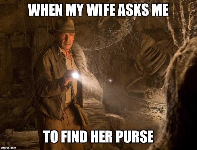 Life is an adventure  | WHEN MY WIFE ASKS ME; TO FIND HER PURSE | image tagged in marriage | made w/ Imgflip meme maker