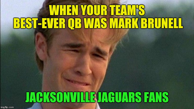 crying dawson | WHEN YOUR TEAM'S BEST-EVER QB WAS MARK BRUNELL JACKSONVILLE JAGUARS FANS | image tagged in crying dawson,memes,nfl football,jacksonville jaguars,quarterback | made w/ Imgflip meme maker
