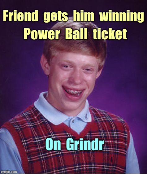 Bad Luck Brian WINS Power Ball | Friend  gets  him  winning; Power  Ball  ticket; On  Grindr | image tagged in bad luck brian,power ball lottery,funny memes | made w/ Imgflip meme maker