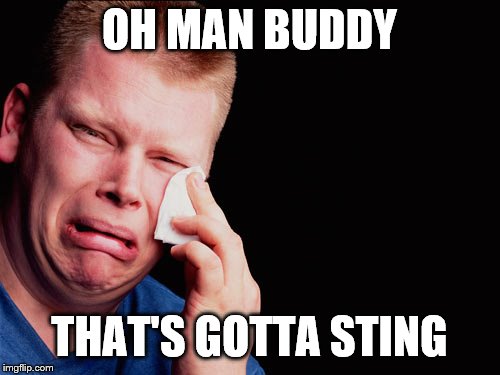 Ouch | OH MAN BUDDY THAT'S GOTTA STING | image tagged in ouch | made w/ Imgflip meme maker