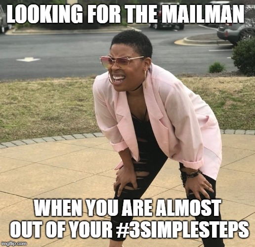 Squinting Meme | LOOKING FOR THE MAILMAN; WHEN YOU ARE ALMOST OUT OF YOUR #3SIMPLESTEPS | image tagged in squinting meme | made w/ Imgflip meme maker