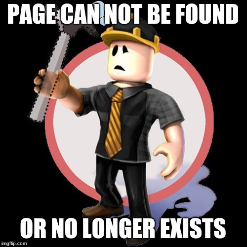 page no longer exists roblox | PAGE CAN NOT BE FOUND; OR NO LONGER EXISTS | image tagged in roblox content deleted,roblox,page can not be found roblox,memes | made w/ Imgflip meme maker