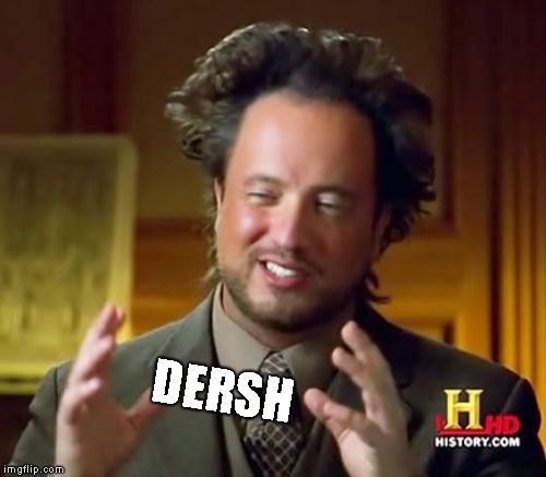 Ancient Aliens Meme | DERSH | image tagged in memes,ancient aliens | made w/ Imgflip meme maker