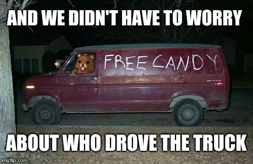 Pedobear | AND WE DIDN'T HAVE TO WORRY ABOUT WHO DROVE THE TRUCK | image tagged in pedobear,memes,ice cream truck,child molester | made w/ Imgflip meme maker