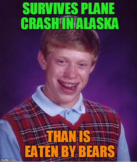 Bad Luck Brian | SURVIVES PLANE CRASH IN ALASKA; THAN IS EATEN BY BEARS | image tagged in memes,bad luck brian | made w/ Imgflip meme maker