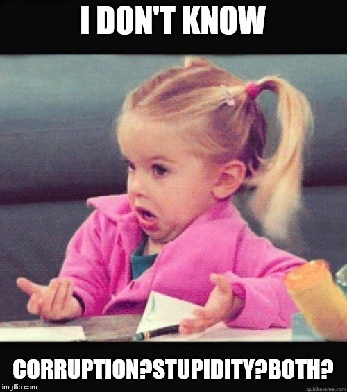 I dont know girl | I DON'T KNOW CORRUPTION?STUPIDITY?BOTH? | image tagged in i dont know girl | made w/ Imgflip meme maker